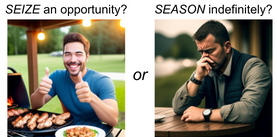 On the left a man giving a thumbs up with a plate of food in front of him is pictured. Above this picture it reads "SEIZE an opportunity?" to the right, separating this picture from another phot is the word OR. The picture to the right is a man at a table deep in thought. Above this picture is reads "SEASON indefinitely?"